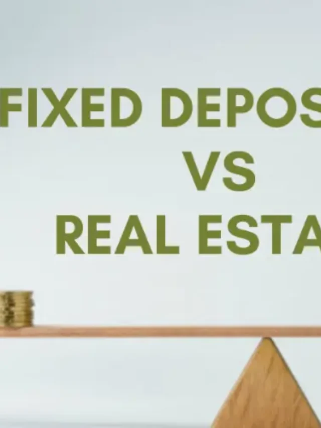 Fixed Deposit vs Real Estate – Where Should You Invest?